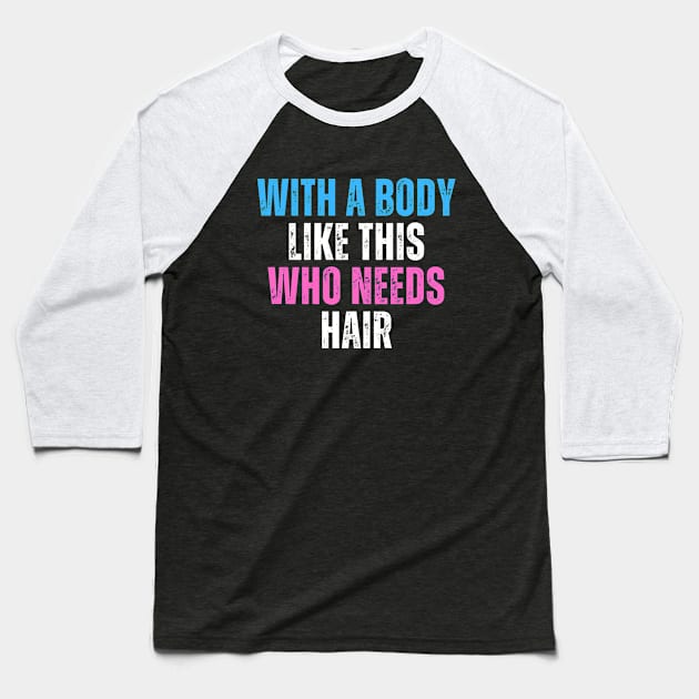 With A Body Like This Who Needs Hair Funny Balding Dad Bod Baseball T-Shirt by click2print